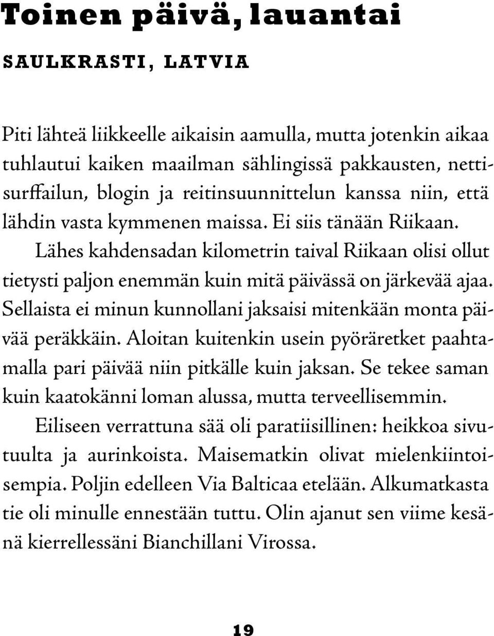 Sellaista ei minun kunnollani jaksaisi mitenkään monta päivää peräkkäin. Aloitan kuitenkin usein pyöräretket paahtamalla pari päivää niin pitkälle kuin jaksan.