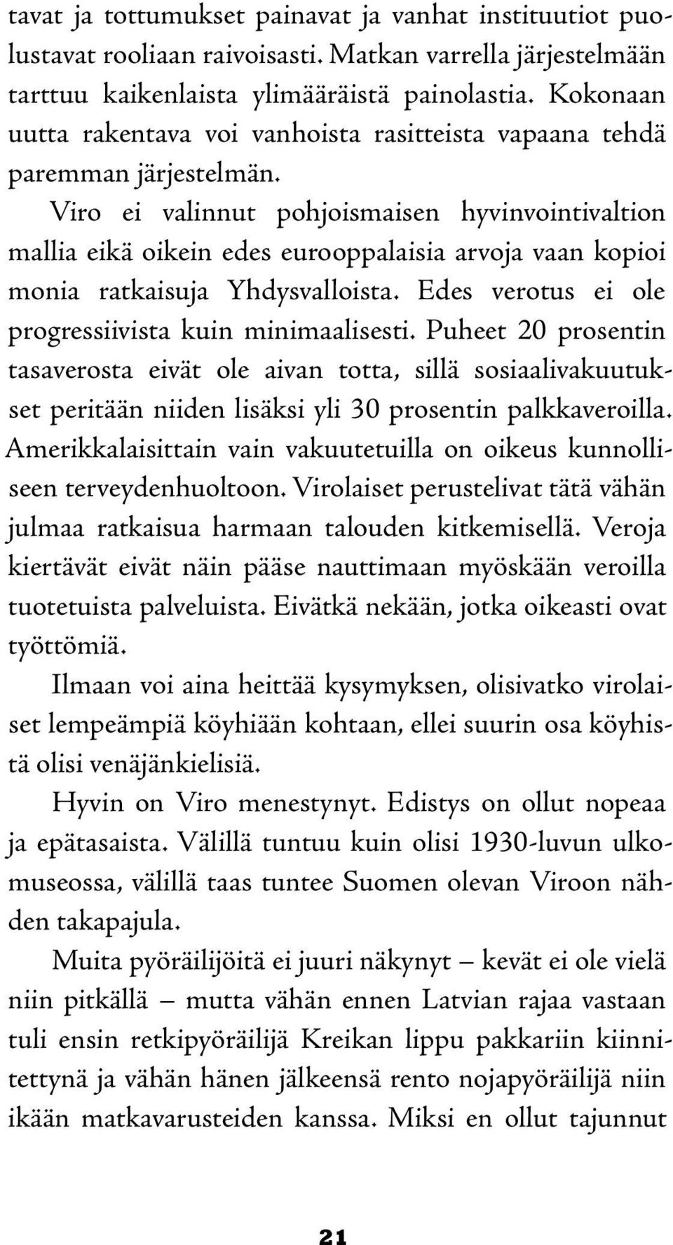 Viro ei valinnut pohjoismaisen hyvinvointivaltion mallia eikä oikein edes eurooppalaisia arvoja vaan kopioi monia ratkaisuja Yhdysvalloista. Edes verotus ei ole progressiivista kuin minimaalisesti.