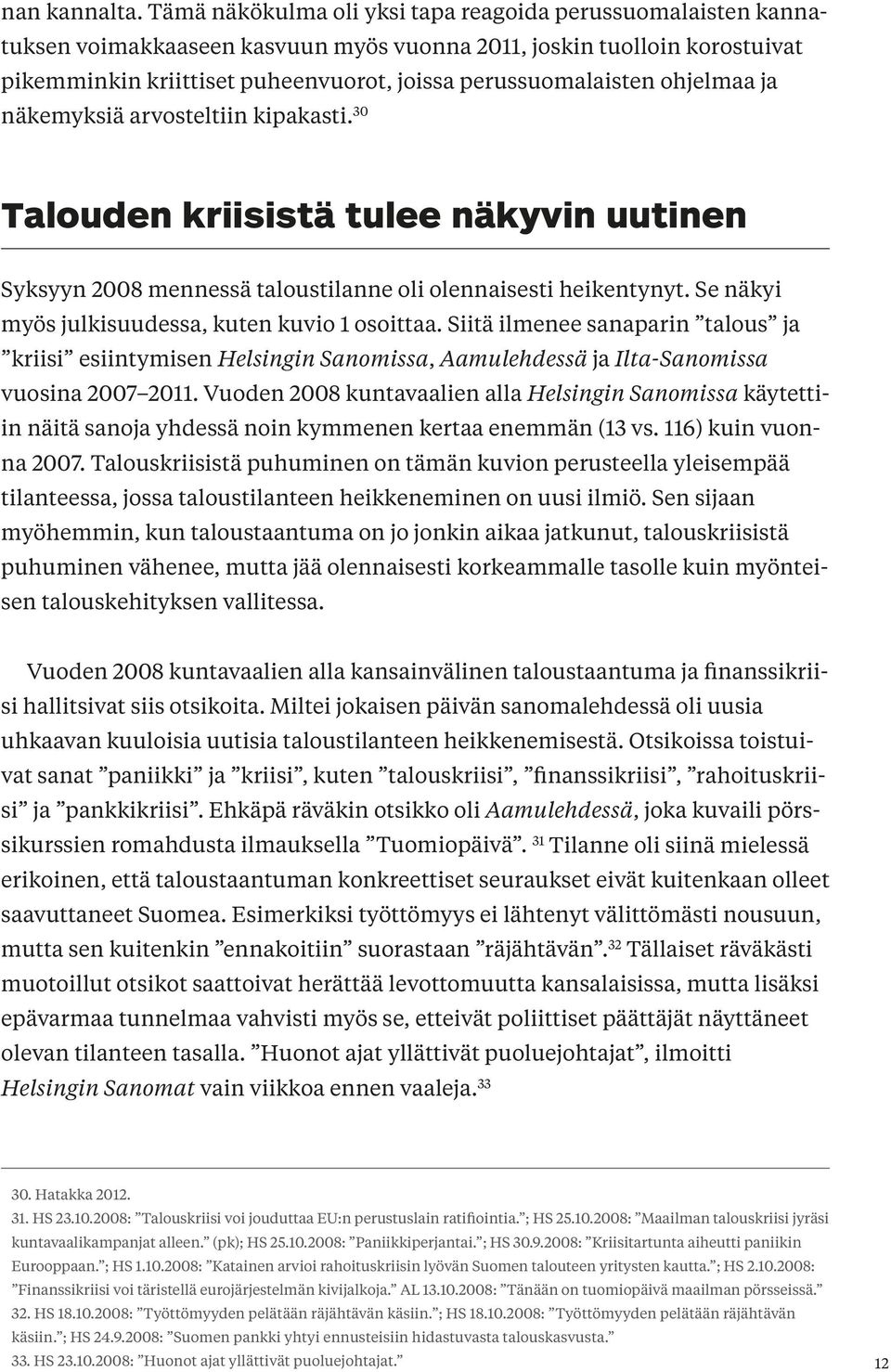 ohjelmaa ja näkemyksiä arvosteltiin kipakasti. 30 Talouden kriisistä tulee näkyvin uutinen Syksyyn 2008 mennessä taloustilanne oli olennaisesti heikentynyt.