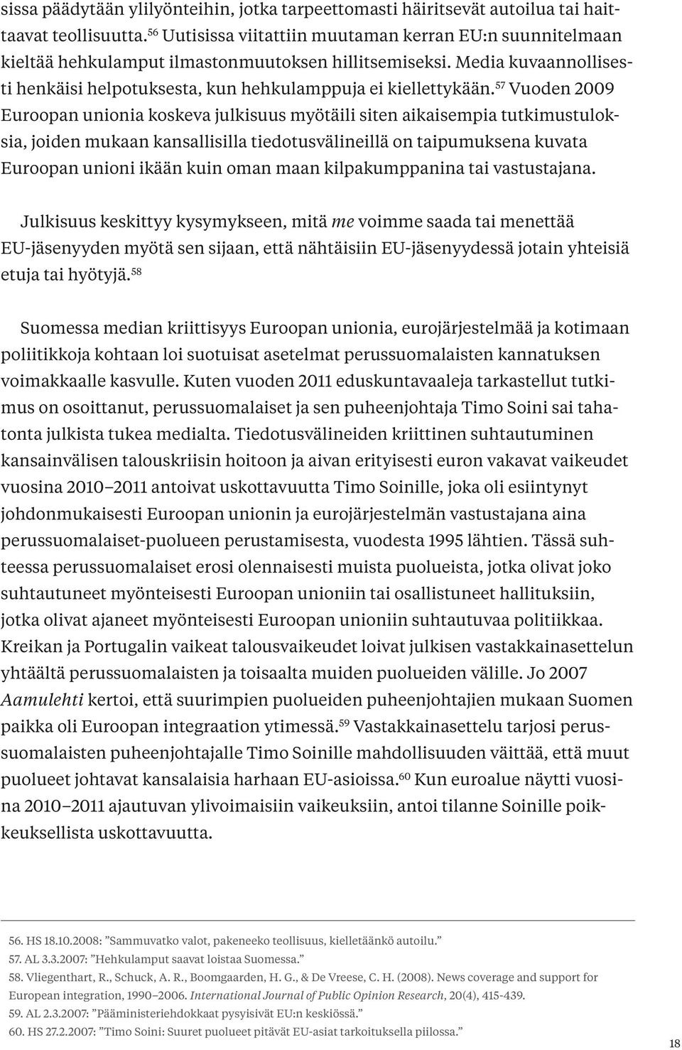 57 Vuoden 2009 Euroopan unionia koskeva julkisuus myötäili siten aikaisempia tutkimustuloksia, joiden mukaan kansallisilla tiedotusvälineillä on taipumuksena kuvata Euroopan unioni ikään kuin oman