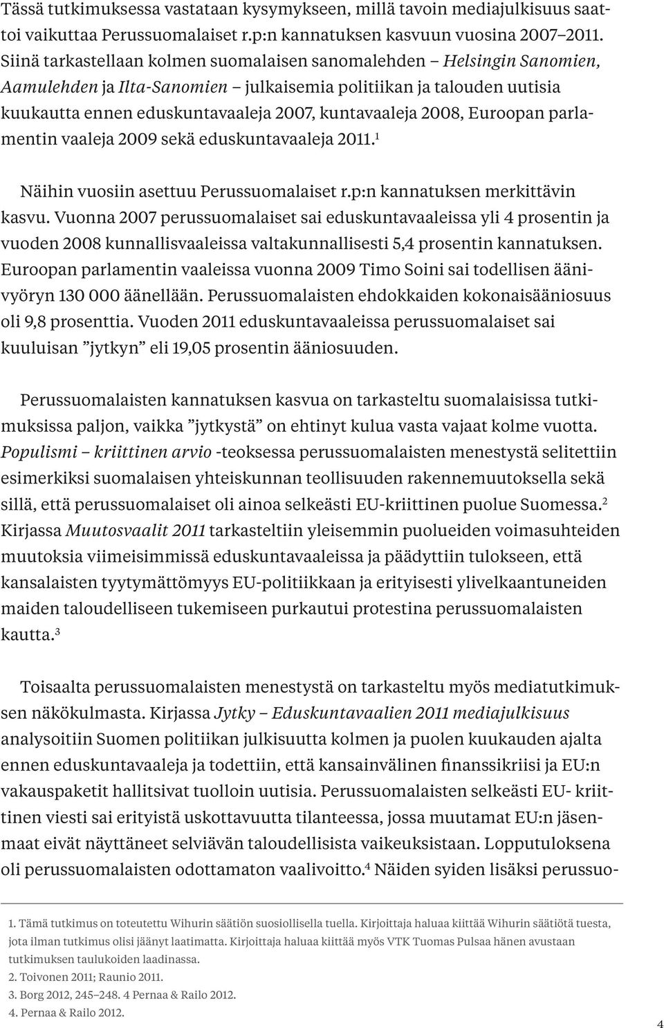 2008, Euroopan parlamentin vaaleja 2009 sekä eduskuntavaaleja 2011. 1 Näihin vuosiin asettuu Perussuomalaiset r.p:n kannatuksen merkittävin kasvu.