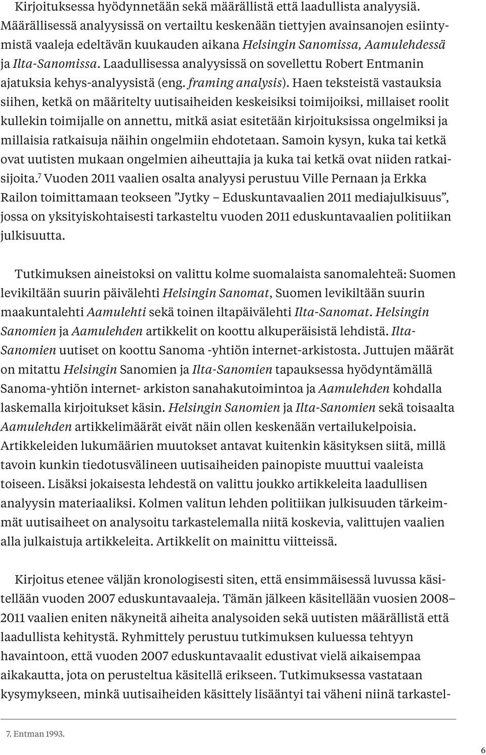 Laadullisessa analyysissä on sovellettu Robert Entmanin ajatuksia kehys-analyysistä (eng. framing analysis).