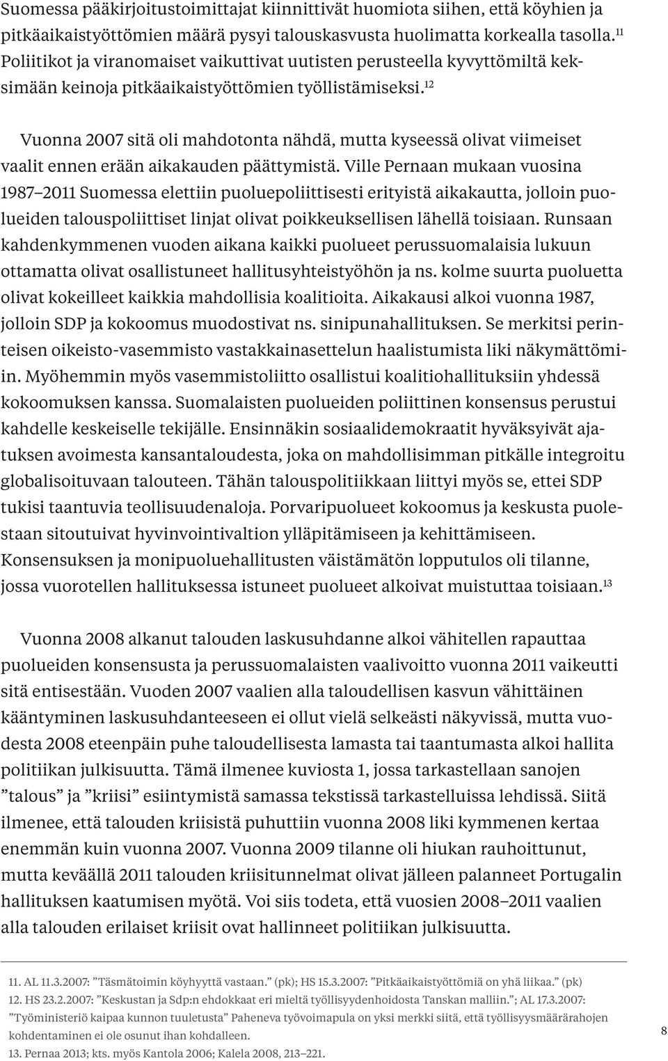 12 Vuonna 2007 sitä oli mahdotonta nähdä, mutta kyseessä olivat viimeiset vaalit ennen erään aikakauden päättymistä.