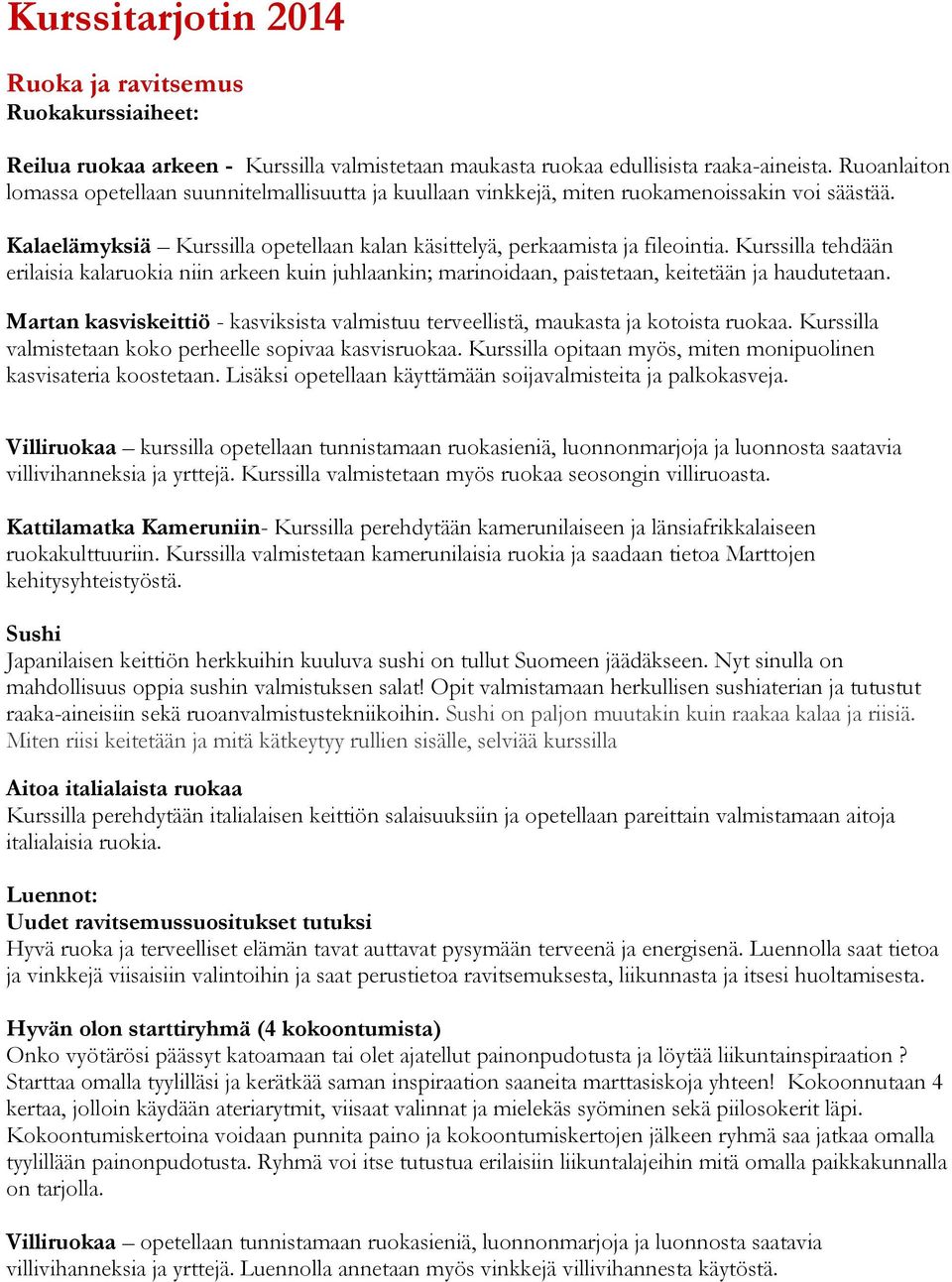 Kurssilla tehdään erilaisia kalaruokia niin arkeen kuin juhlaankin; marinoidaan, paistetaan, keitetään ja haudutetaan.