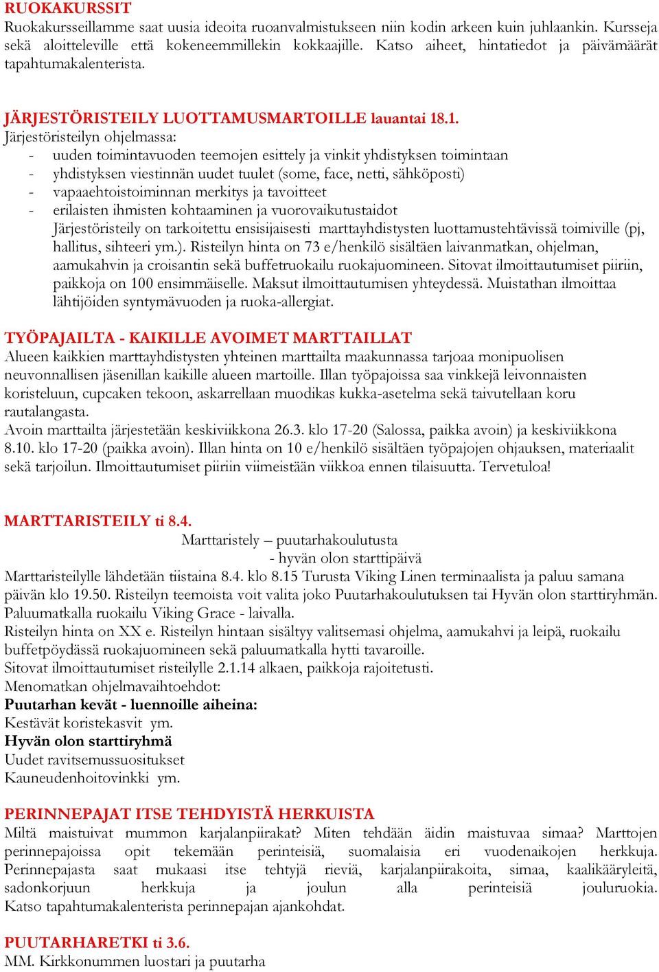 .1. Järjestöristeilyn ohjelmassa: - uuden toimintavuoden teemojen esittely ja vinkit yhdistyksen toimintaan - yhdistyksen viestinnän uudet tuulet (some, face, netti, sähköposti) -