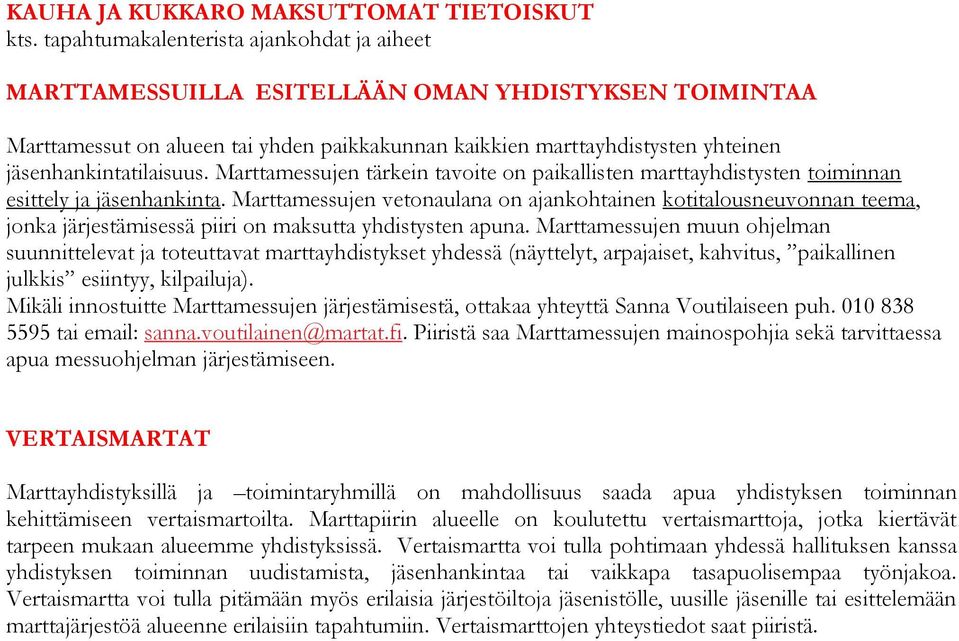 jäsenhankintatilaisuus. Marttamessujen tärkein tavoite on paikallisten marttayhdistysten toiminnan esittely ja jäsenhankinta.