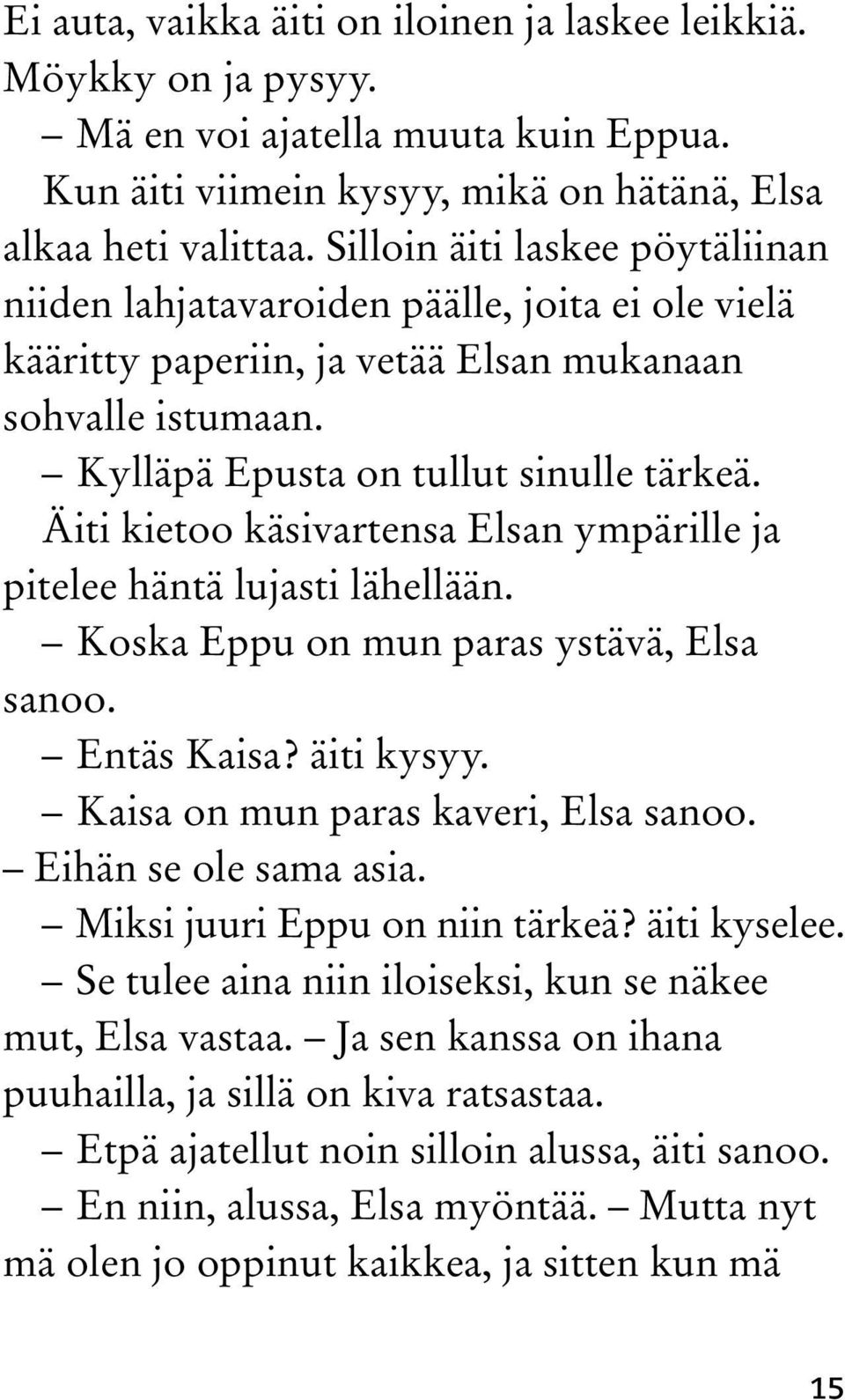 Äiti kietoo käsivartensa Elsan ympärille ja pitelee häntä lujasti lähellään. Koska Eppu on mun paras ystävä, Elsa sanoo. Entäs Kaisa? äiti kysyy. Kaisa on mun paras kaveri, Elsa sanoo.