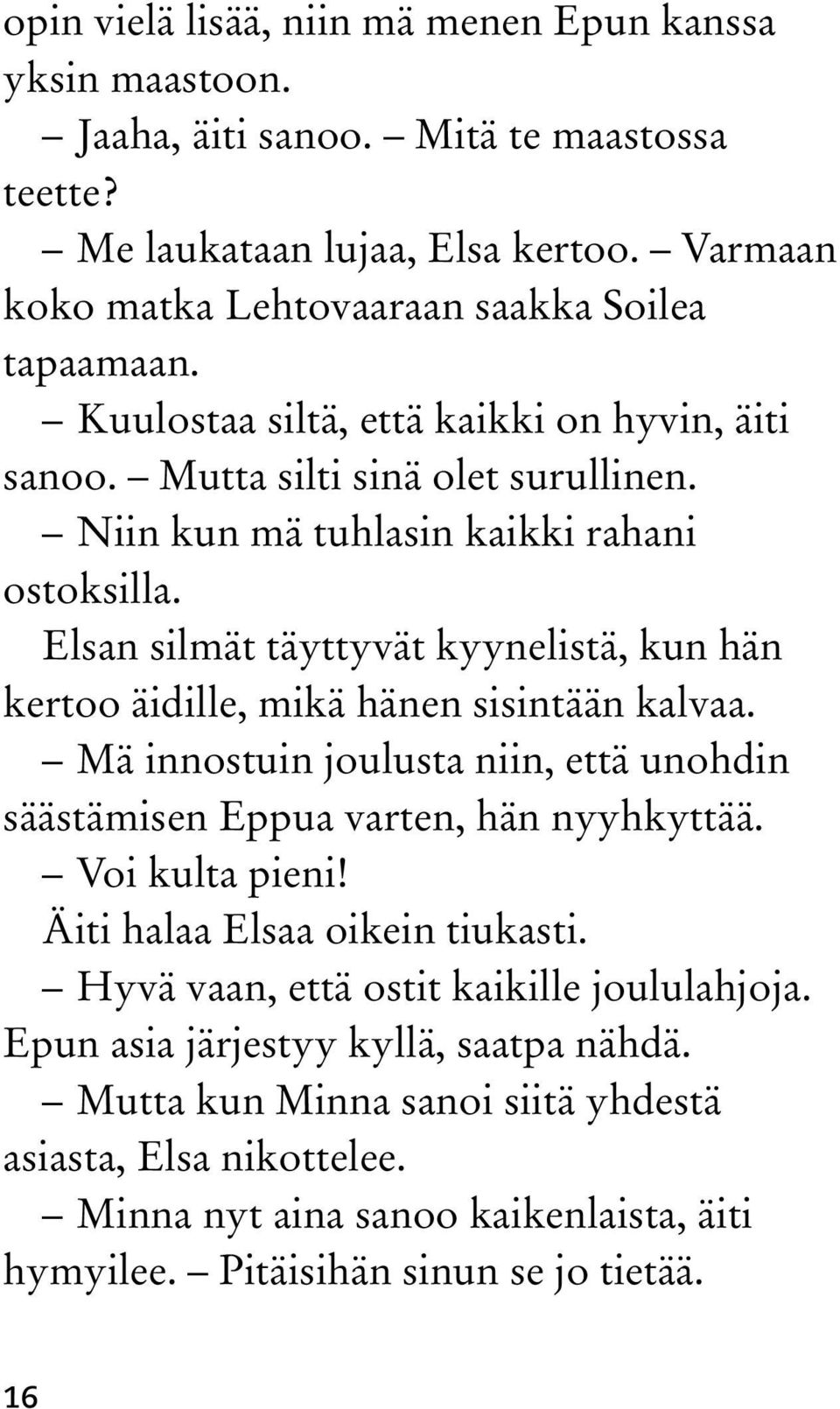 Elsan silmät täyttyvät kyynelistä, kun hän kertoo äidille, mikä hänen sisintään kalvaa. Mä innostuin joulusta niin, että unohdin säästämisen Eppua varten, hän nyyhkyttää. Voi kulta pieni!