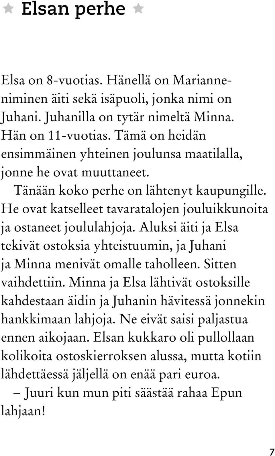 He ovat katselleet tavaratalojen jouluikkunoita ja ostaneet joululahjoja. Aluksi äiti ja Elsa tekivät ostoksia yhteistuumin, ja Juhani ja Minna menivät omalle taholleen. Sitten vaihdettiin.