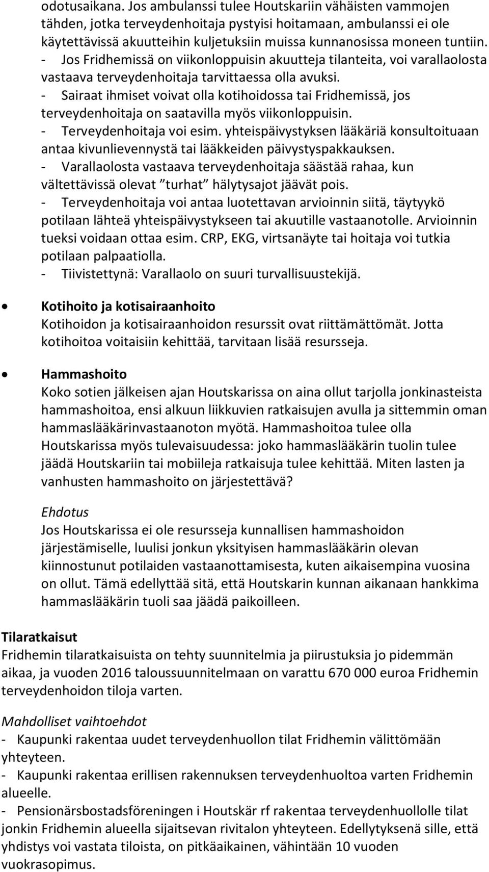 - Jos Fridhemissä on viikonloppuisin akuutteja tilanteita, voi varallaolosta vastaava terveydenhoitaja tarvittaessa olla avuksi.