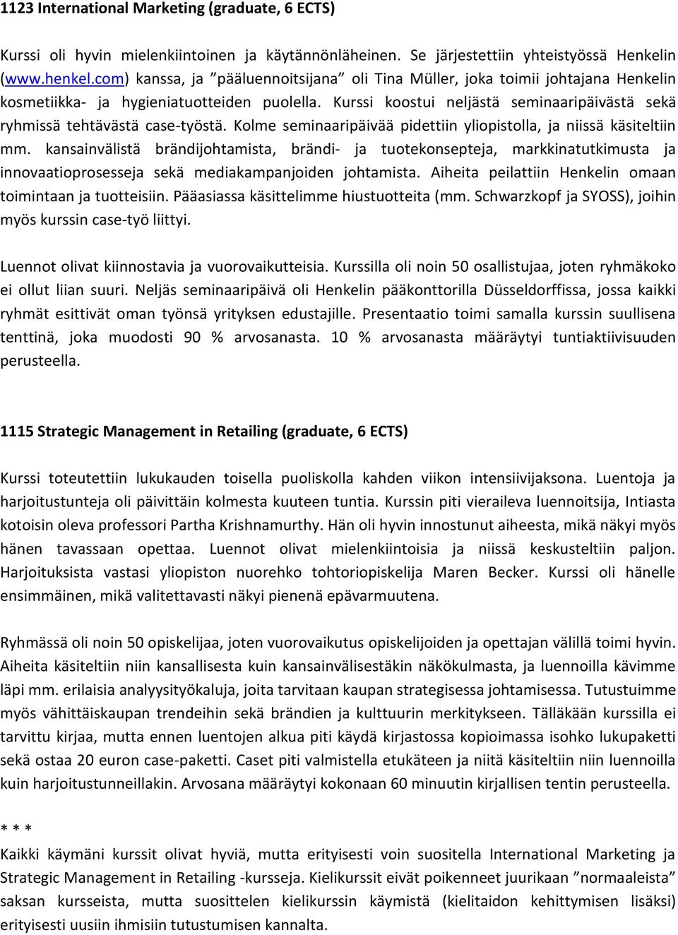 Kurssi koostui neljästä seminaaripäivästä sekä ryhmissä tehtävästä case-työstä. Kolme seminaaripäivää pidettiin yliopistolla, ja niissä käsiteltiin mm.