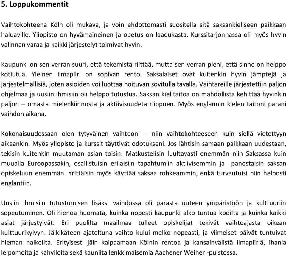 Yleinen ilmapiiri on sopivan rento. Saksalaiset ovat kuitenkin hyvin jämptejä ja järjestelmällisiä, joten asioiden voi luottaa hoituvan sovitulla tavalla.