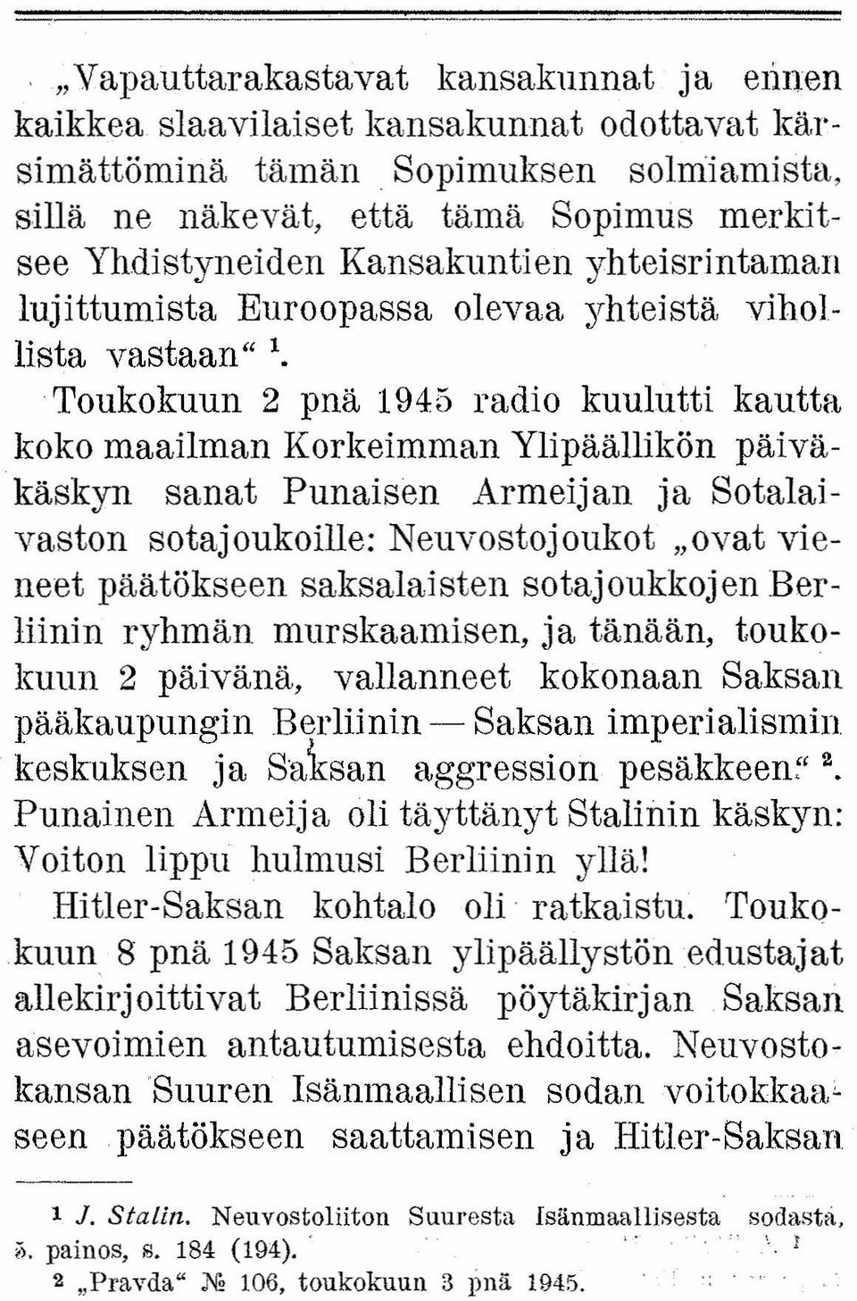 Toukokuun 2 pnä 1945 radio kuulutti kautta koko maailman Korkeimman Ylipäällikön päiväkäskyn sanat Punaisen Armeijan ja Sotalaivaston sotajoukoille: Neuvostojoukot "ovat vieneet päätökseen