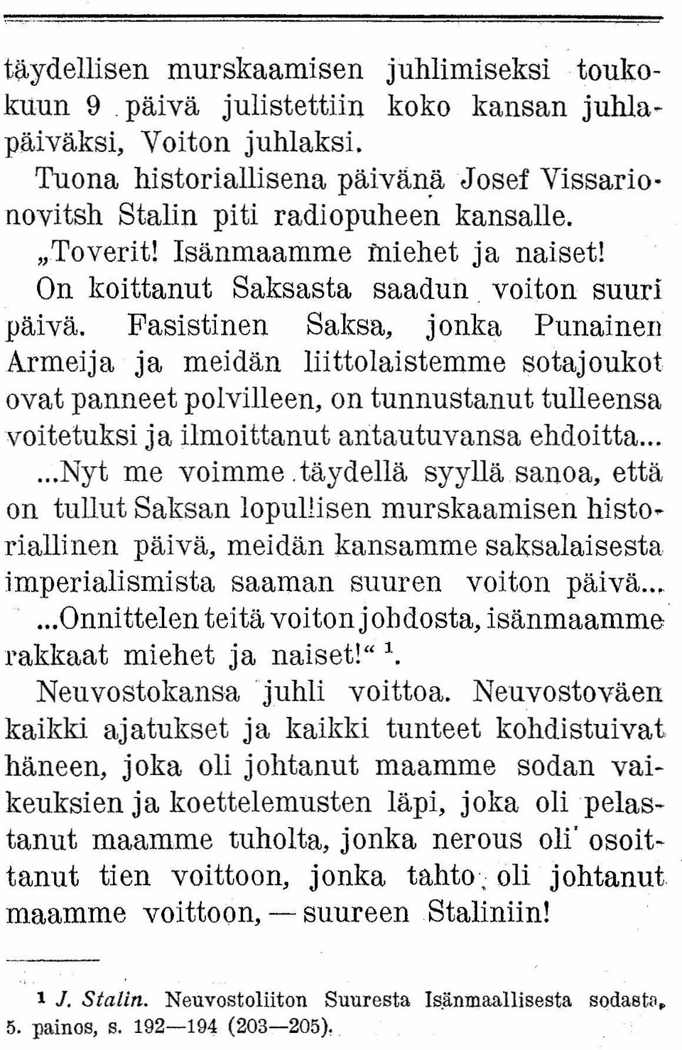 Fasistinen Saksa, jonka Punainen Armeija ja meidän liittolaistemme sotajoukot ovat panneet polvilleen, on tunnustanut tulleensa voitetuksi ja ilmoittanut antautuvansa ehdoitta..,...nyt me voimme, täydellä syyllä sanoa, että on tullut Saksan lopullisen murskaamisen histo.