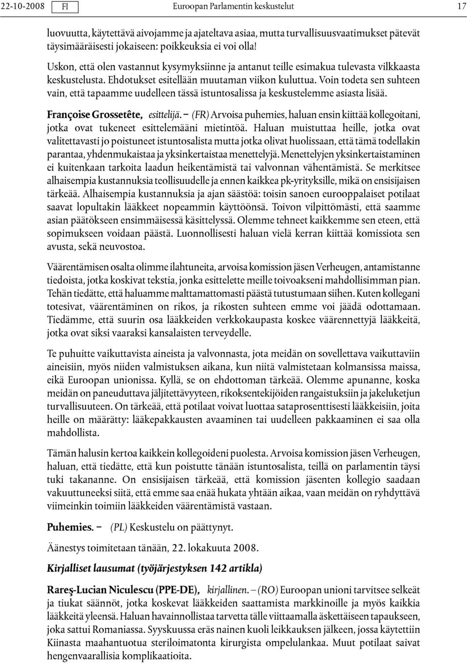 Voin todeta sen suhteen vain, että tapaamme uudelleen tässä istuntosalissa ja keskustelemme asiasta lisää. Françoise Grossetête, esittelijä.