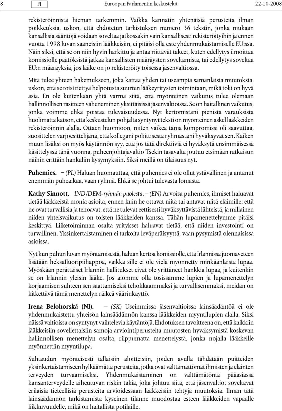 rekisteröityihin ja ennen vuotta 1998 luvan saaneisiin lääkkeisiin, ei pitäisi olla este yhdenmukaistamiselle EU:ssa.