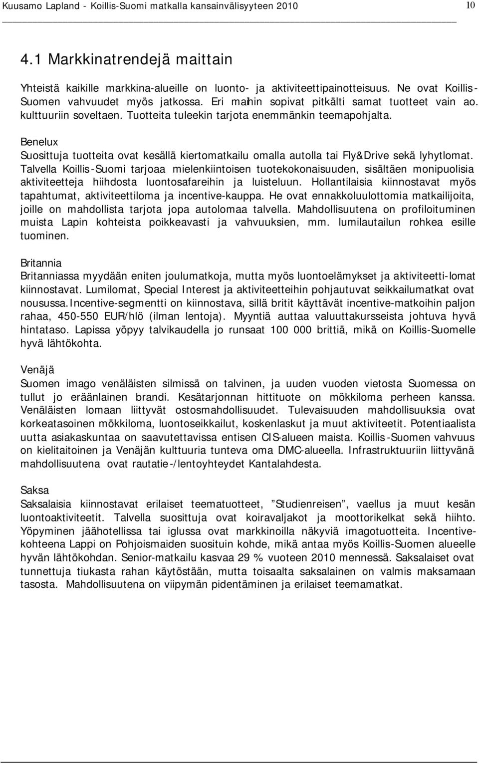 Benelux Suosittuja tuotteita ovat kesällä kiertomatkailu omalla autolla tai Fly&Drive sekä lyhytlomat.