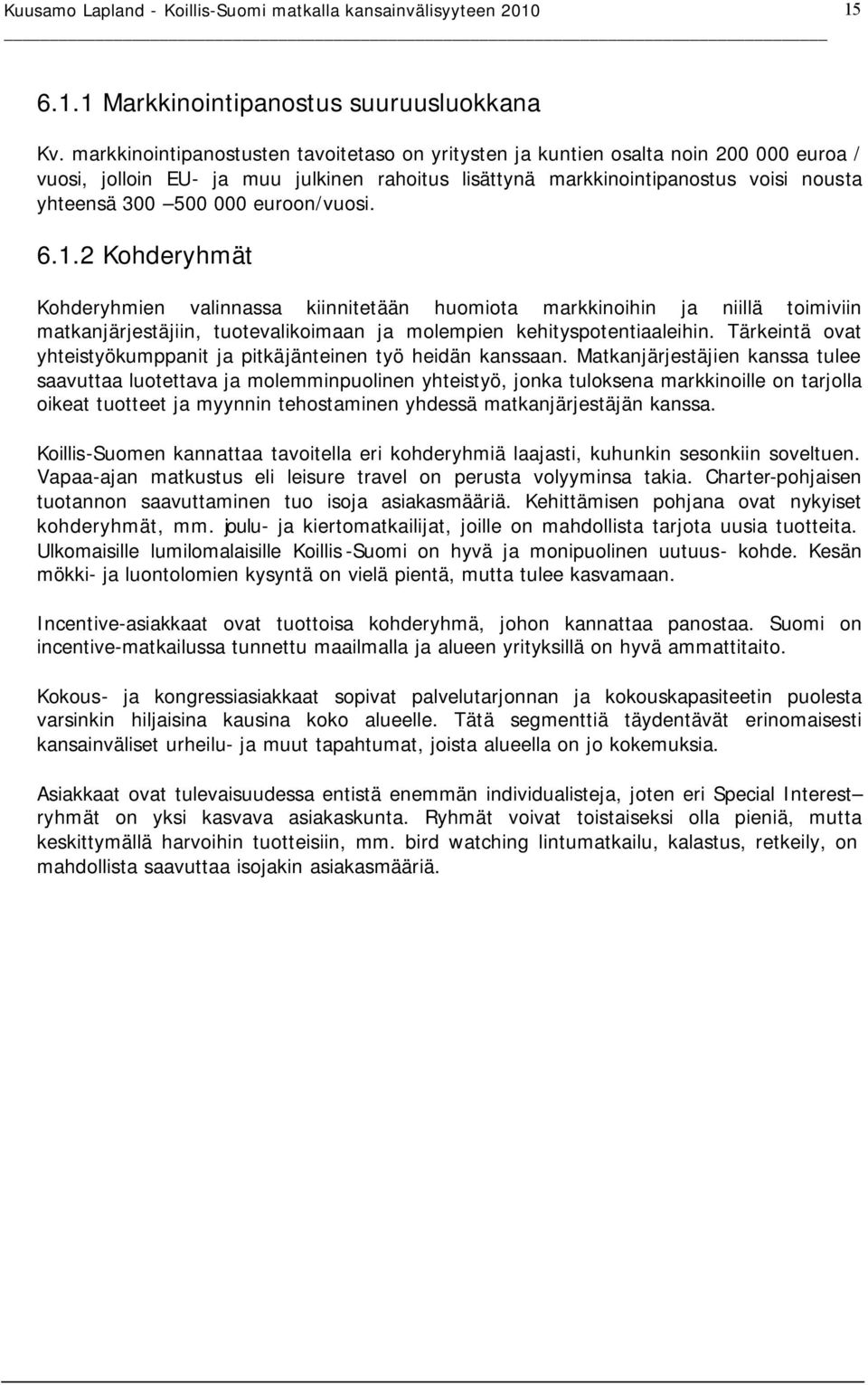 euroon/vuosi. 6.1.2 Kohderyhmät Kohderyhmien valinnassa kiinnitetään huomiota markkinoihin ja niillä toimiviin matkanjärjestäjiin, tuotevalikoimaan ja molempien kehityspotentiaaleihin.