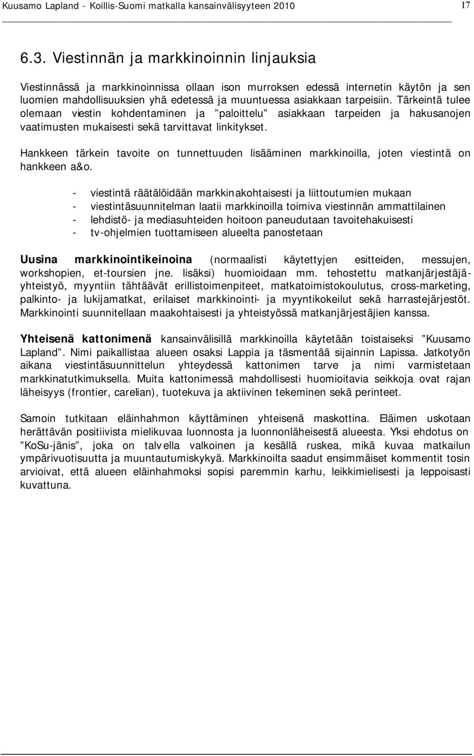 Tärkeintä tulee olemaan viestin kohdentaminen ja paloittelu asiakkaan tarpeiden ja hakusanojen vaatimusten mukaisesti sekä tarvittavat linkitykset.