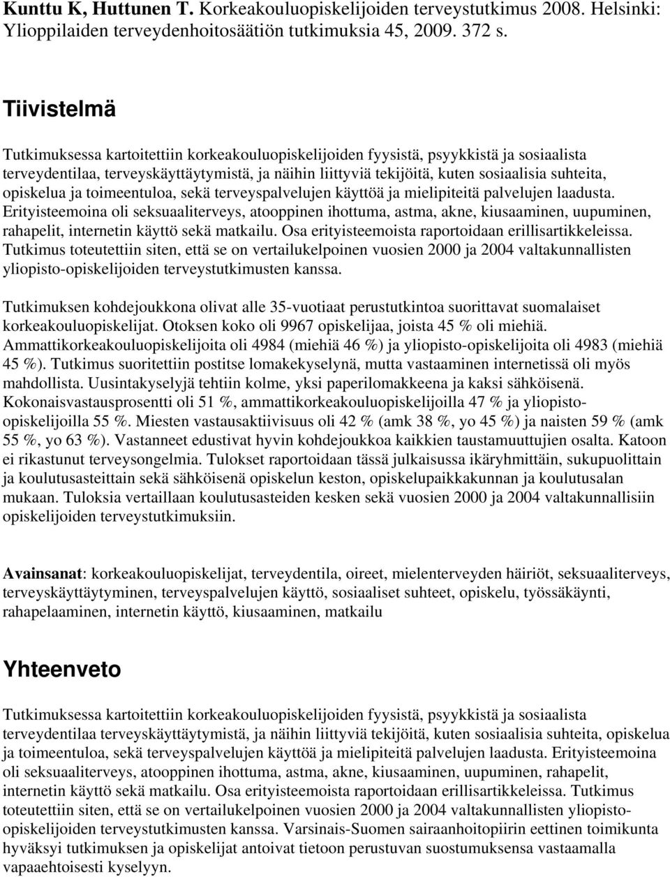 opiskelua ja toimeentuloa, sekä terveyspalvelujen käyttöä ja mielipiteitä palvelujen laadusta.