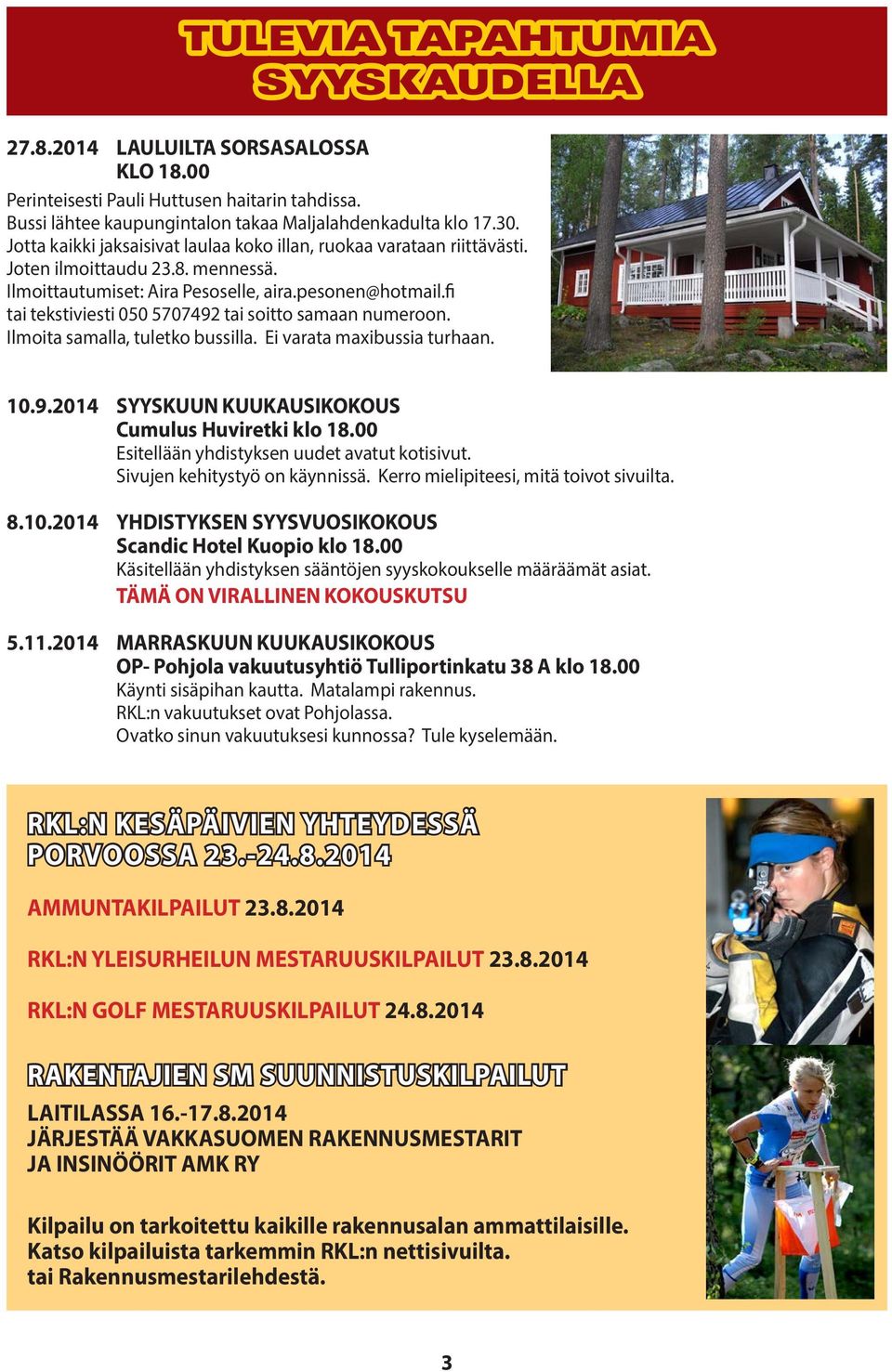 fi tai tekstiviesti 050 5707492 tai soitto samaan numeroon. Ilmoita samalla, tuletko bussilla. Ei varata maxibussia turhaan. 10.9.2014 SYYSKUUN KUUKAUSIKOKOUS Cumulus Huviretki klo 18.