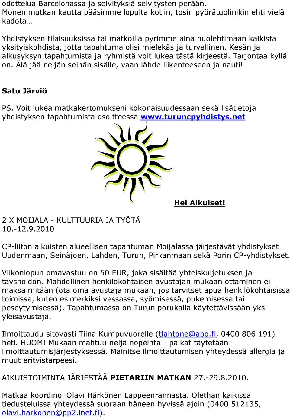 olisi mielekäs ja turvallinen. Kesän ja alkusyksyn tapahtumista ja ryhmistä voit lukea tästä kirjeestä. Tarjontaa kyllä on. Älä jää neljän seinän sisälle, vaan lähde liikenteeseen ja nauti!