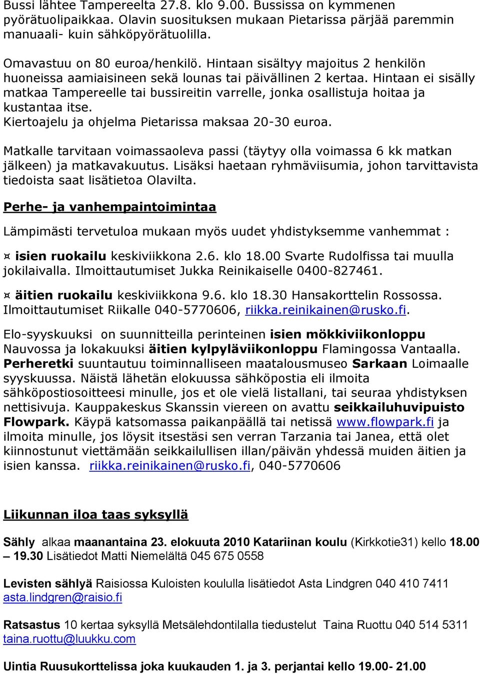 Hintaan ei sisälly matkaa Tampereelle tai bussireitin varrelle, jonka osallistuja hoitaa ja kustantaa itse. Kiertoajelu ja ohjelma Pietarissa maksaa 20-30 euroa.