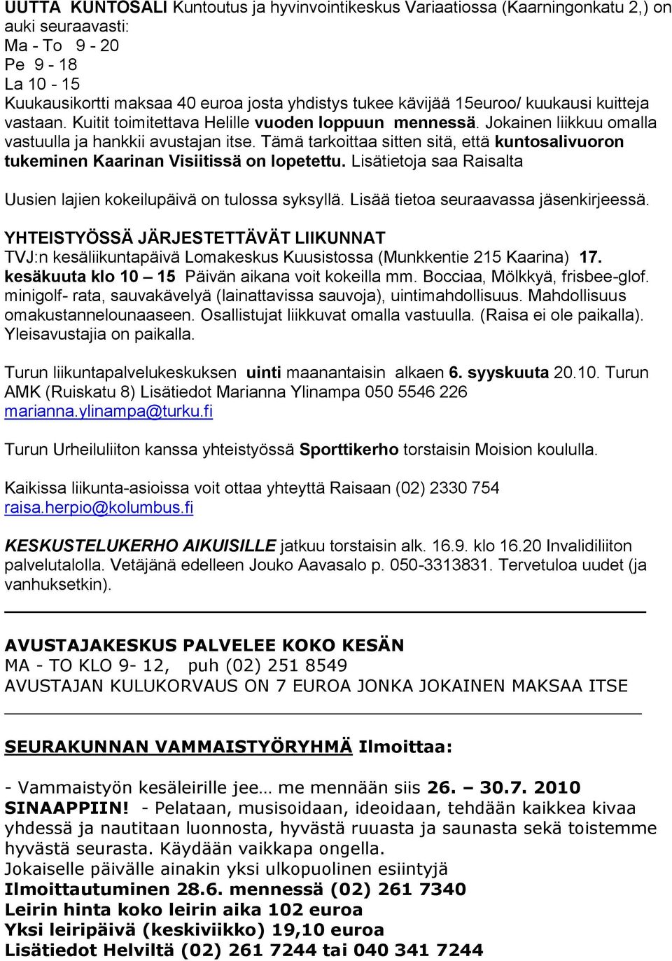 Tämä tarkoittaa sitten sitä, että kuntosalivuoron tukeminen Kaarinan Visiitissä on lopetettu. Lisätietoja saa Raisalta Uusien lajien kokeilupäivä on tulossa syksyllä.