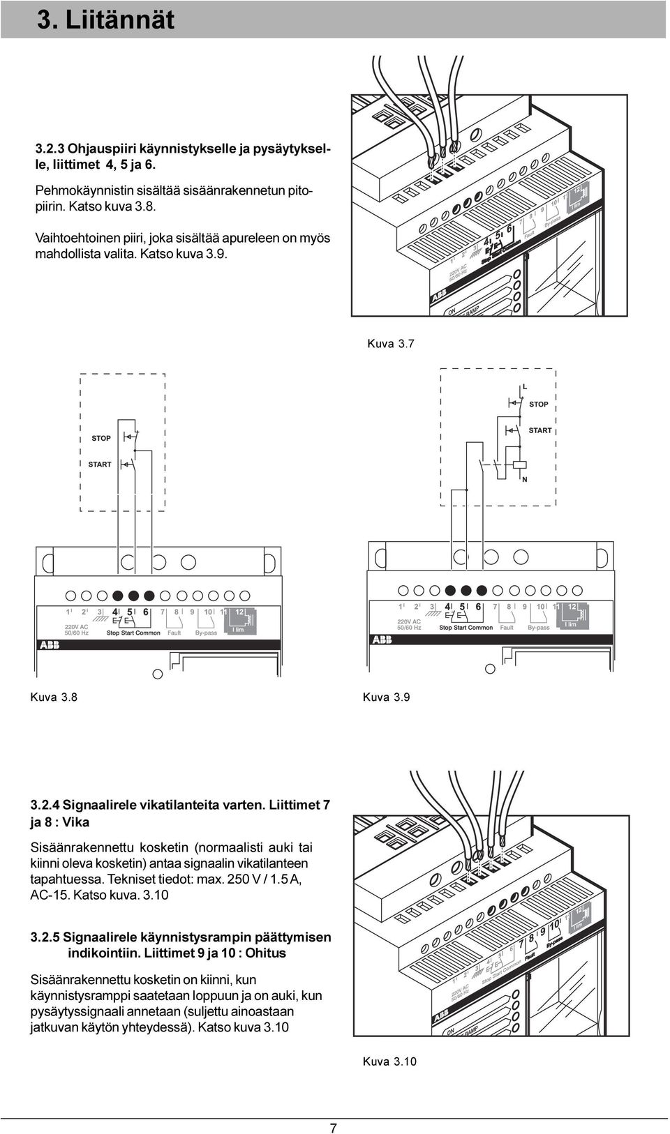 kiinni oleva kosketin) antaa signaalin vikatilanteen tapahtuessa Tekniset tiedot: max 250 V / 1 5 A, AC-15 Katso kuva 3 10 3 2 5 Signaalirele käynnistysrampin päättymisen indikointiin Liittimet 9