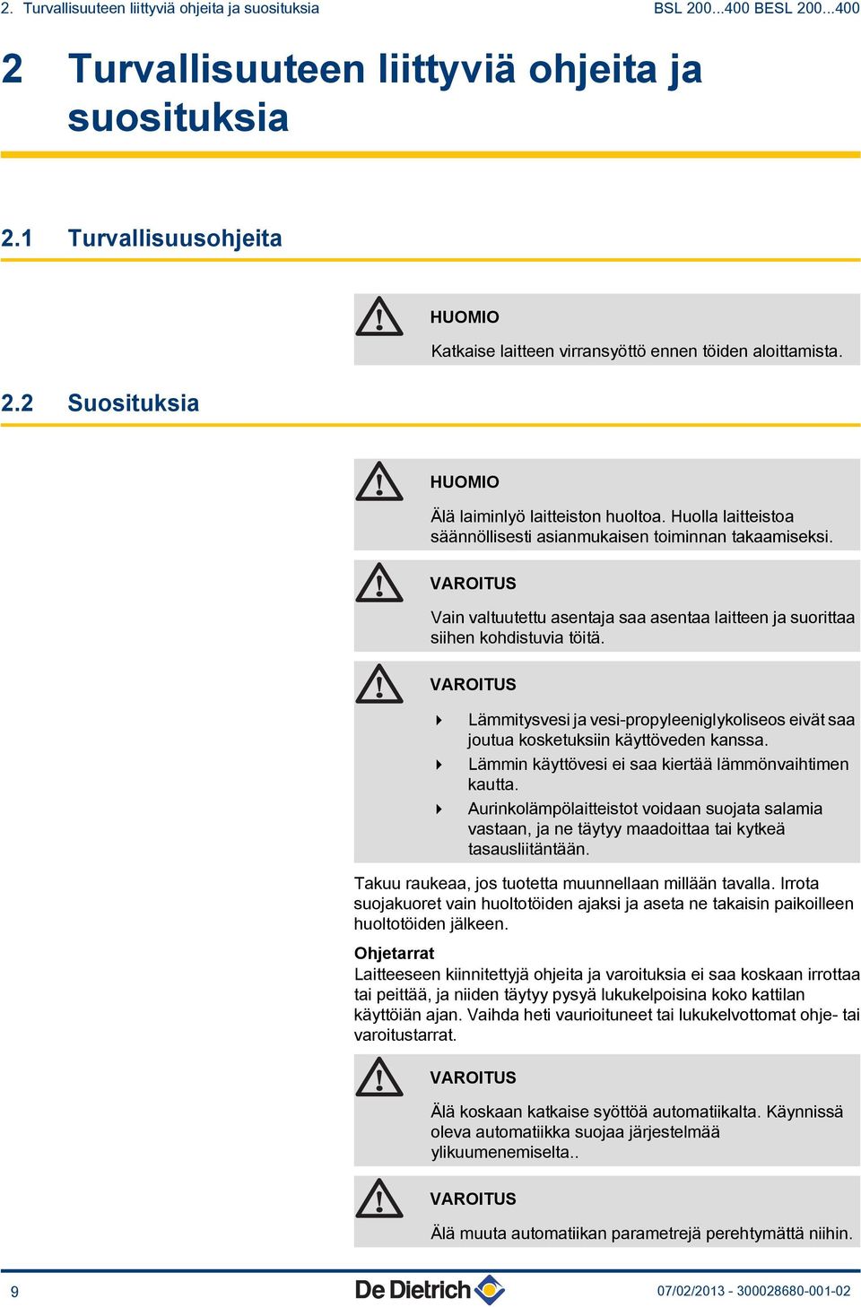 VAROITUS Vain valtuutettu asentaja saa asentaa laitteen ja suorittaa siihen kohdistuvia töitä. VAROITUS 4 Lämmitysvesi ja vesi-propyleeniglykoliseos eivät saa joutua kosketuksiin käyttöveden kanssa.