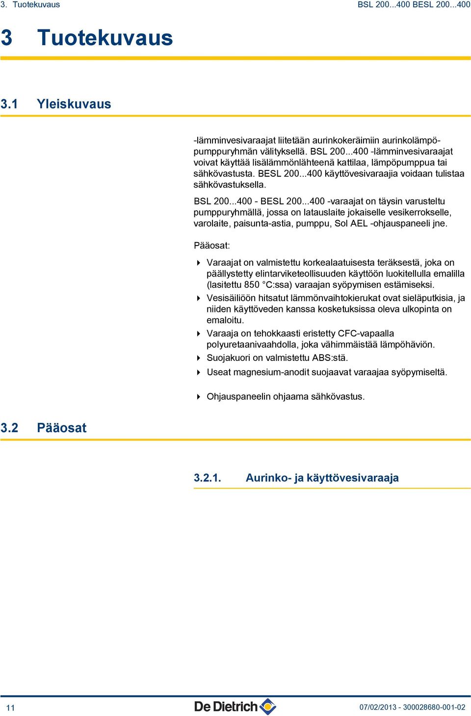 ..400 -varaajat on täysin varusteltu pumppuryhmällä, jossa on latauslaite jokaiselle vesikerrokselle, varolaite, paisunta-astia, pumppu, Sol AEL -ohjauspaneeli jne.