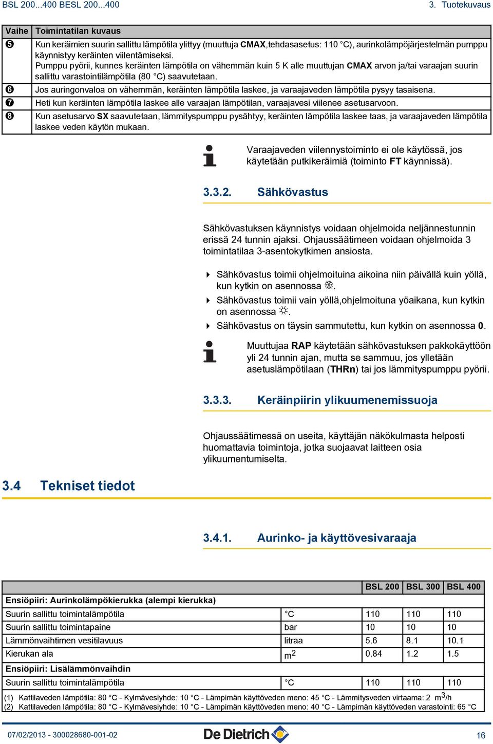 Pumppu pyörii, kunnes keräinten lämpötila on vähemmän kuin 5 K alle muuttujan CMAX arvon ja/tai varaajan suurin sallittu varastointilämpötila (80 C) saavutetaan.