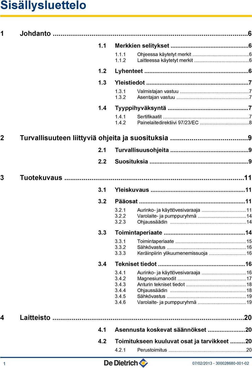 ..9 3 Tuotekuvaus...11 3.1 Yleiskuvaus...11 3.2 Pääosat...11 3.2.1 Aurinko- ja käyttövesivaraaja...11 3.2.2 Varolaite- ja pumppuryhmä...14 3.2.3 Ohjaussäädin...14 3.3 Toimintaperiaate...14 3.3.1 Toimintaperiaate.