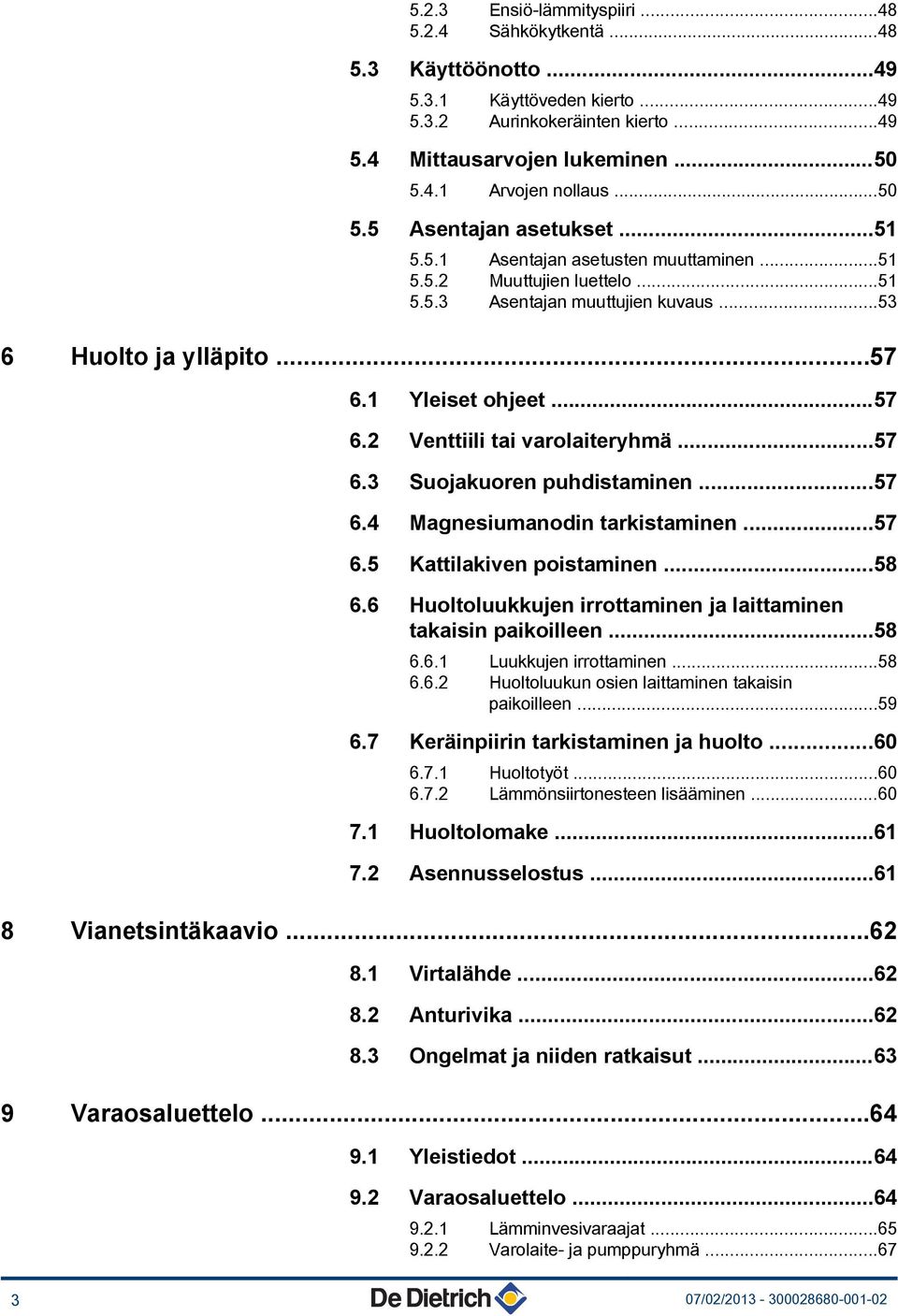 1 Yleiset ohjeet...57 6.2 Venttiili tai varolaiteryhmä...57 6.3 Suojakuoren puhdistaminen...57 6.4 Magnesiumanodin tarkistaminen...57 6.5 Kattilakiven poistaminen...58 6.