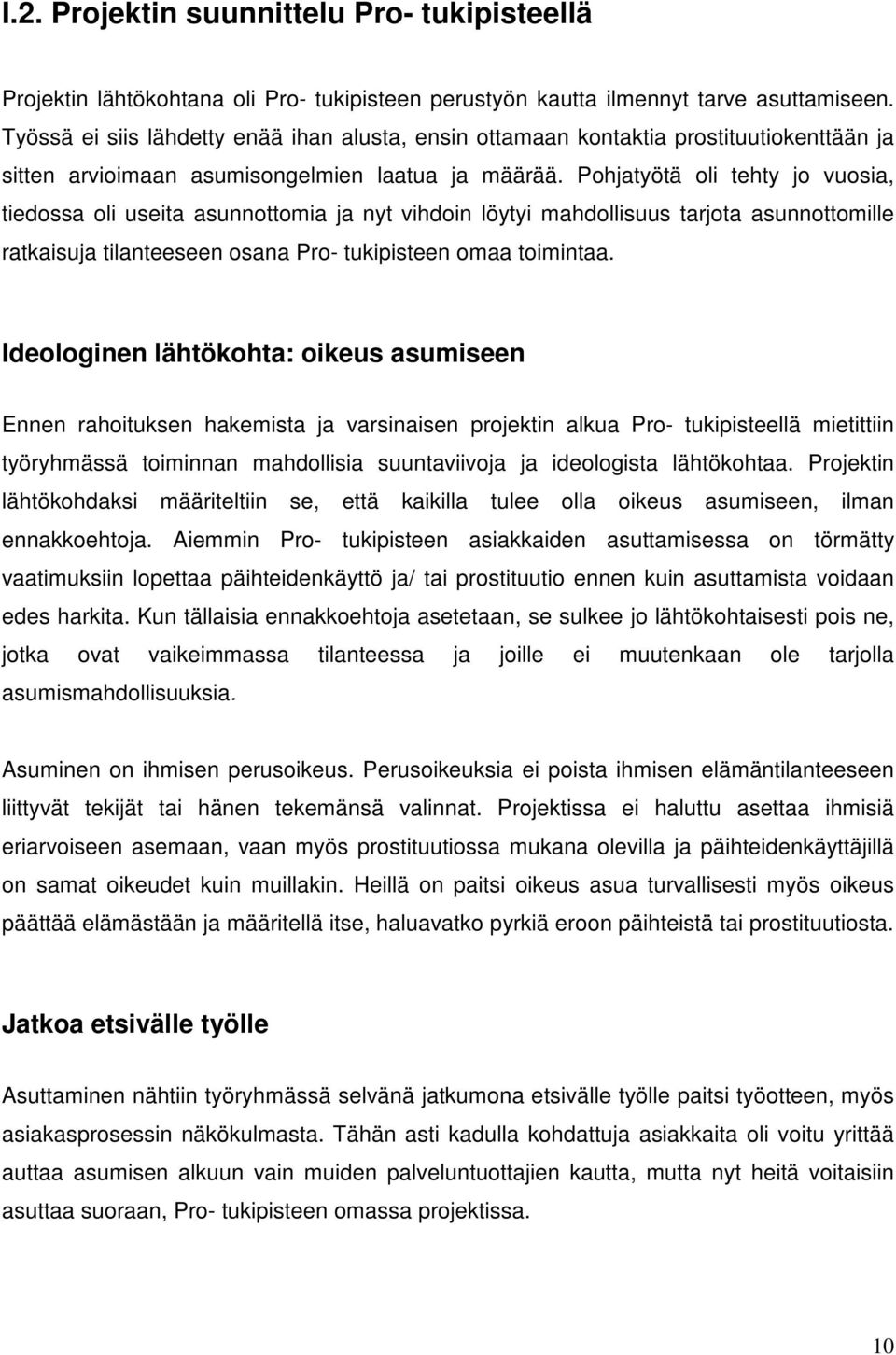 Pohjatyötä oli tehty jo vuosia, tiedossa oli useita asunnottomia ja nyt vihdoin löytyi mahdollisuus tarjota asunnottomille ratkaisuja tilanteeseen osana Pro- tukipisteen omaa toimintaa.