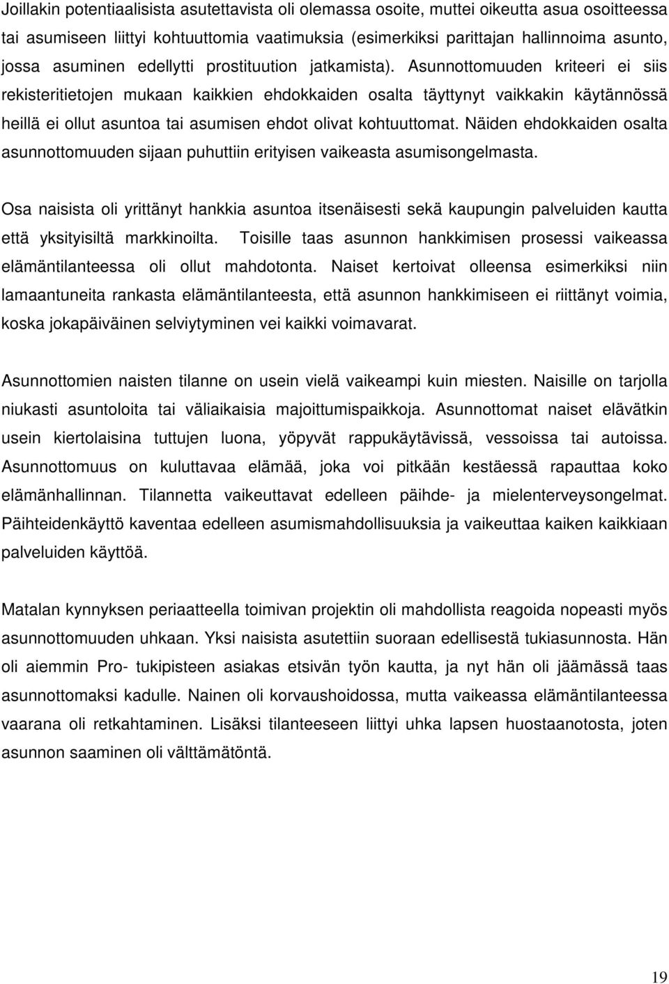 Asunnottomuuden kriteeri ei siis rekisteritietojen mukaan kaikkien ehdokkaiden osalta täyttynyt vaikkakin käytännössä heillä ei ollut asuntoa tai asumisen ehdot olivat kohtuuttomat.