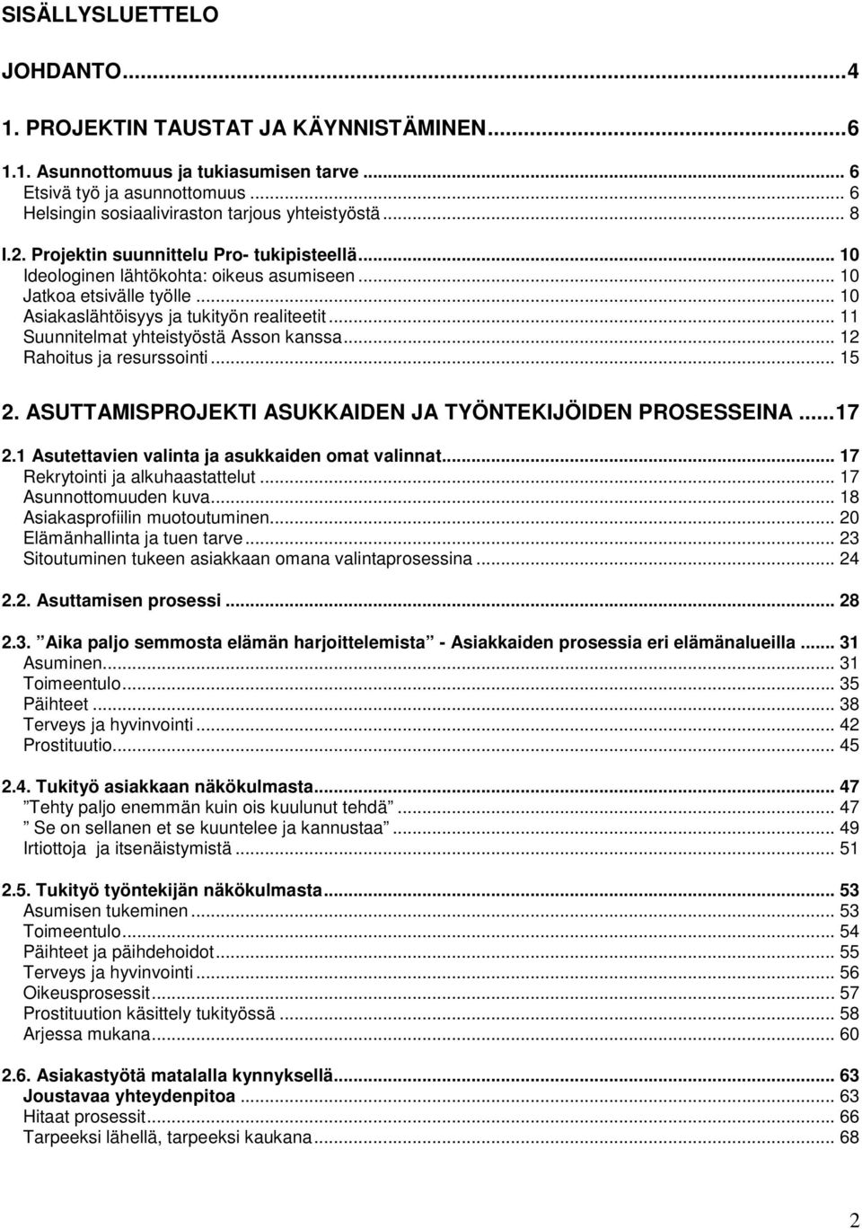 .. 11 Suunnitelmat yhteistyöstä Asson kanssa... 12 Rahoitus ja resurssointi... 15 2. ASUTTAMISPROJEKTI ASUKKAIDEN JA TYÖNTEKIJÖIDEN PROSESSEINA...17 2.