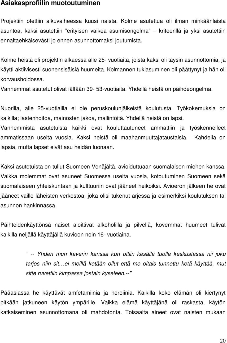 Kolme heistä oli projektin alkaessa alle 25- vuotiaita, joista kaksi oli täysin asunnottomia, ja käytti aktiivisesti suonensisäisiä huumeita.