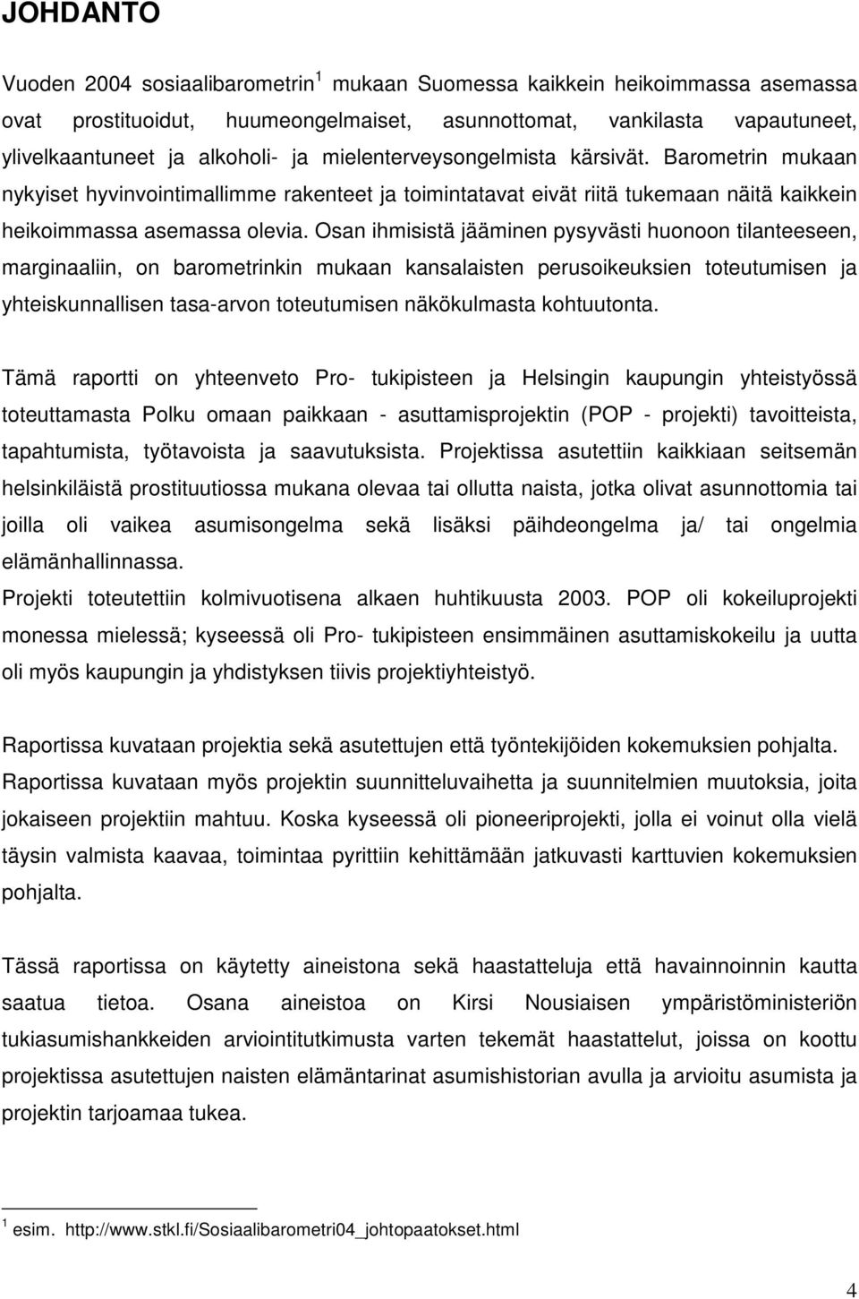 Osan ihmisistä jääminen pysyvästi huonoon tilanteeseen, marginaaliin, on barometrinkin mukaan kansalaisten perusoikeuksien toteutumisen ja yhteiskunnallisen tasa-arvon toteutumisen näkökulmasta