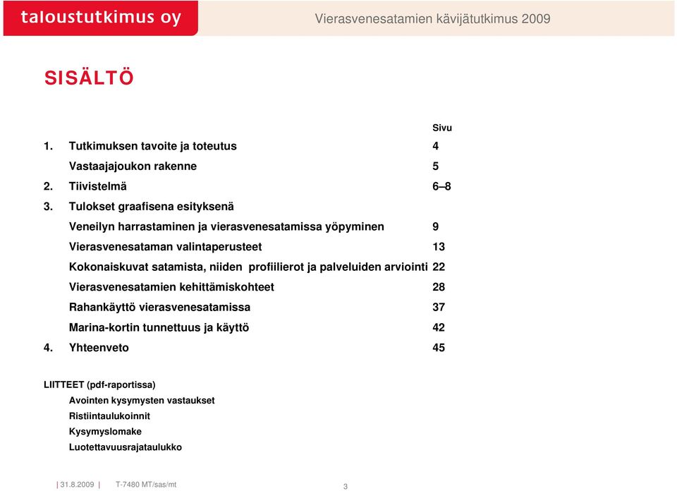 niiden profiilierot ja palveluiden arviointi 22 Vierasvenesatamien kehittämiskohteet 28 Rahankäyttö vierasvenesatamissa 37 Marina-kortin tunnettuus ja