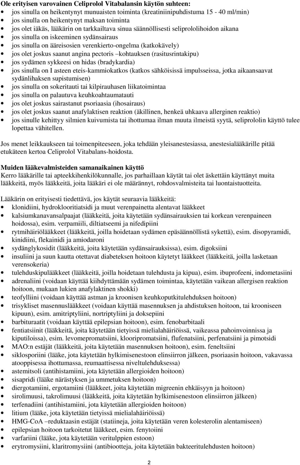 saanut angina pectoris kohtauksen (rasitusrintakipu) jos sydämen sykkeesi on hidas (bradykardia) jos sinulla on I asteen eteis-kammiokatkos (katkos sähköisissä impulsseissa, jotka aikaansaavat