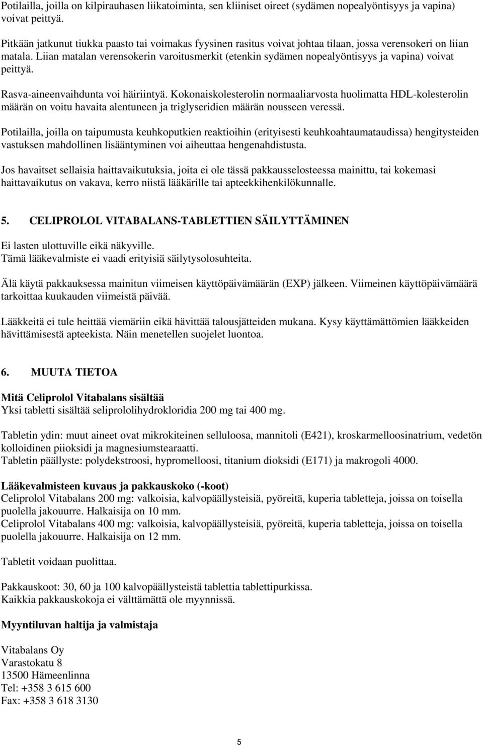 Liian matalan verensokerin varoitusmerkit (etenkin sydämen nopealyöntisyys ja vapina) voivat peittyä. Rasva-aineenvaihdunta voi häiriintyä.