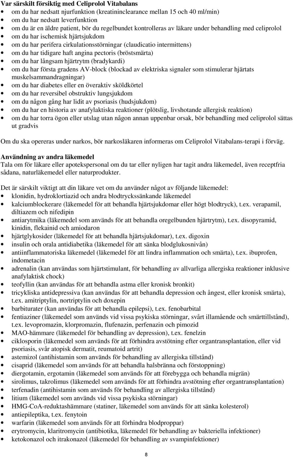 pectoris (bröstsmärta) om du har långsam hjärtrytm (bradykardi) om du har första gradens AV-block (blockad av elektriska signaler som stimulerar hjärtats muskelsammandragningar) om du har diabetes