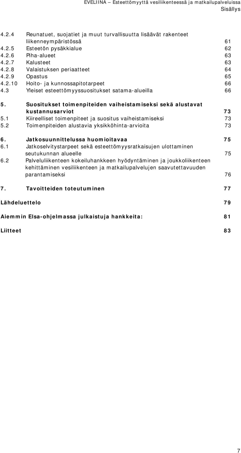 1 Kiireelliset toimenpiteet ja suositus vaiheistamiseksi 73 5.2 Toimenpiteiden alustavia yksikköhinta-arvioita 73 6. Jatkosuunnittelussa huomioitavaa 75 6.