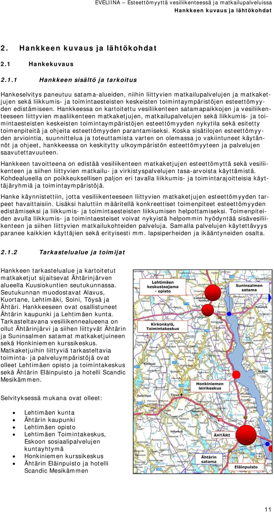 1 Hankkeen sisältö ja tarkoitus Hankeselvitys paneutuu satama-alueiden, niihin liittyvien matkailupalvelujen ja matkaketjujen sekä liikkumis- ja toimintaesteisten keskeisten toimintaympäristöjen