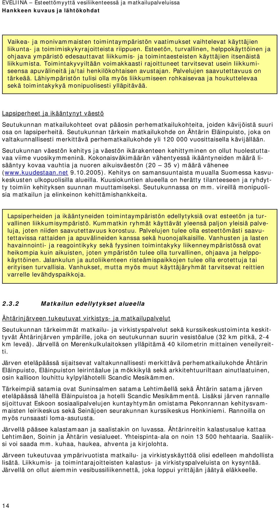 Toimintakyvyiltään voimakkaasti rajoittuneet tarvitsevat usein liikkumiseensa apuvälineitä ja/tai henkilökohtaisen avustajan. Palvelujen saavutettavuus on tärkeää.