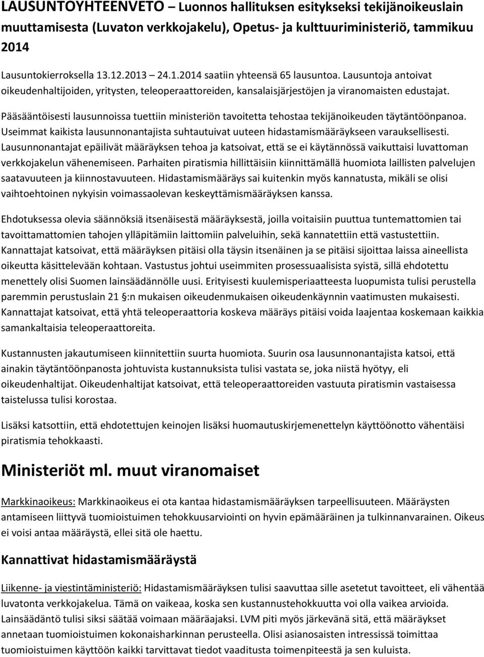 Pääsääntöisesti lausunnoissa tuettiin ministeriön tavoitetta tehostaa tekijänoikeuden täytäntöönpanoa. Useimmat kaikista lausunnonantajista suhtautuivat uuteen hidastamismääräykseen varauksellisesti.