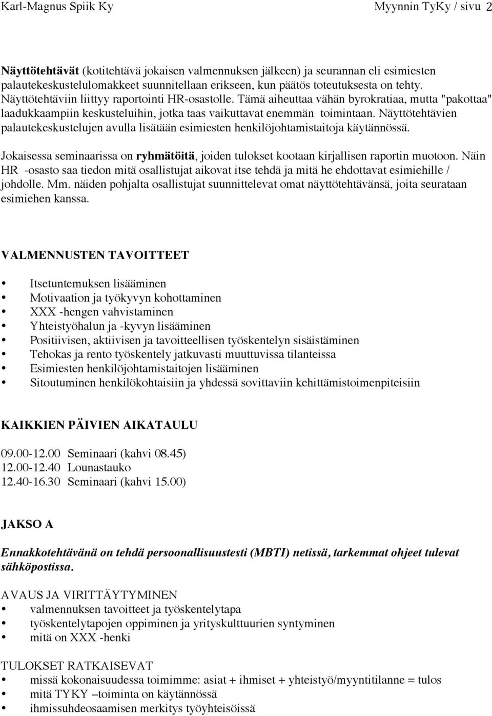 Näyttötehtävien palautekeskustelujen avulla lisätään esimiesten henkilöjohtamistaitoja käytännössä. Jokaisessa seminaarissa on ryhmätöitä, joiden tulokset kootaan kirjallisen raportin muotoon.