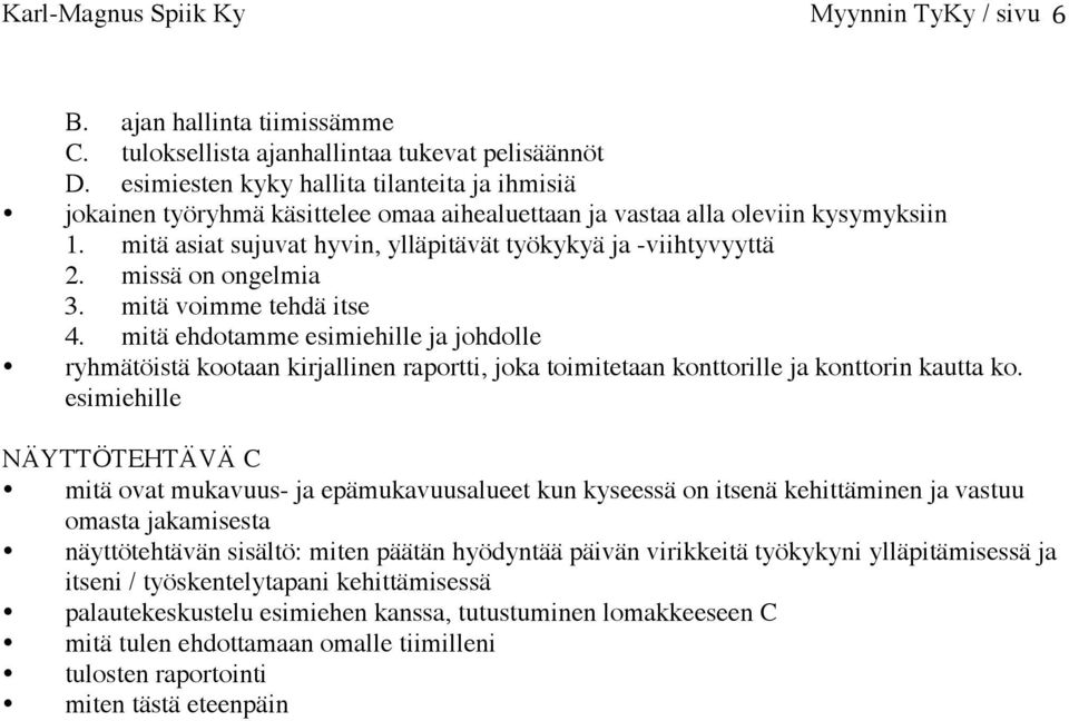 missä on ongelmia 3. mitä voimme tehdä itse 4. mitä ehdotamme esimiehille ja johdolle ryhmätöistä kootaan kirjallinen raportti, joka toimitetaan konttorille ja konttorin kautta ko.