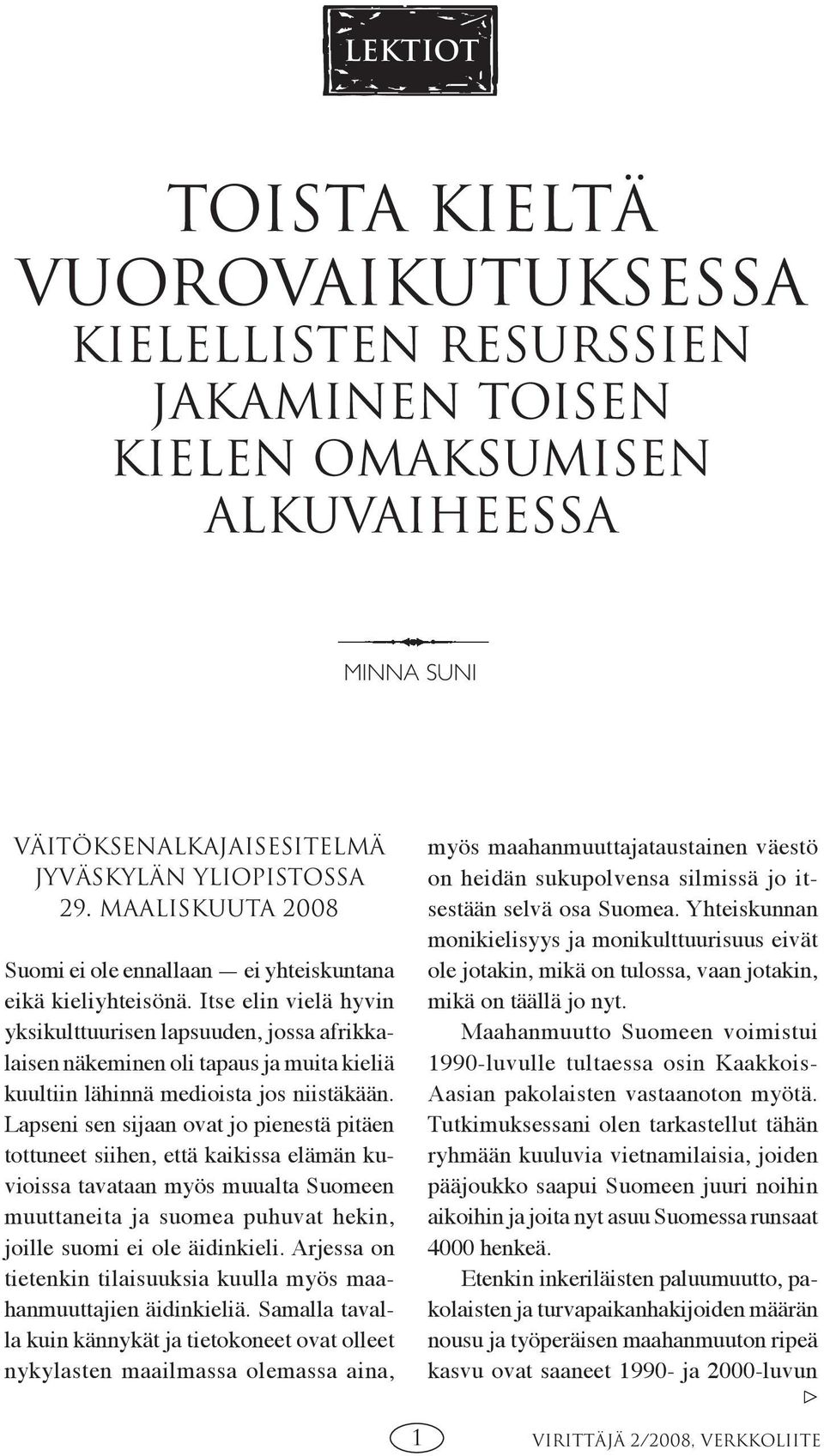 Itse elin vielä hyvin yksikulttuurisen lapsuuden, jossa afrikkalaisen näkeminen oli tapaus ja muita kieliä kuultiin lähinnä medioista jos niistäkään.